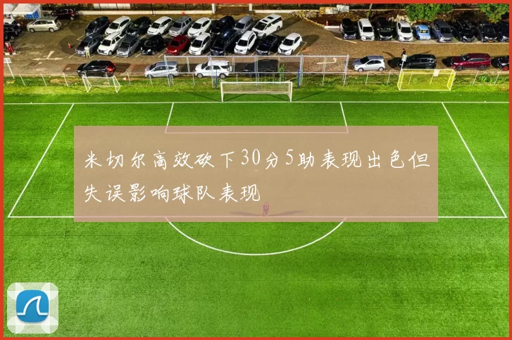 米切尔高效砍下30分5助表现出色但失误影响球队表现