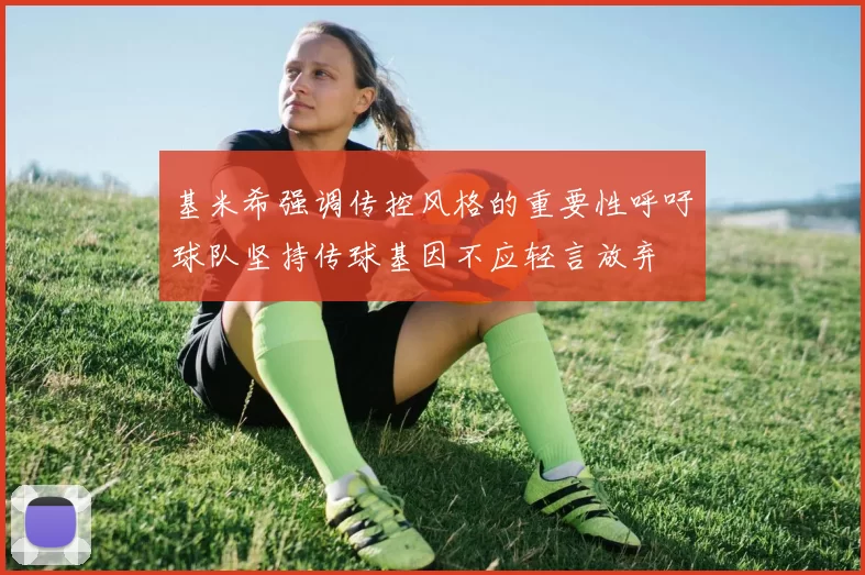 基米希强调传控风格的重要性呼吁球队坚持传球基因不应轻言放弃