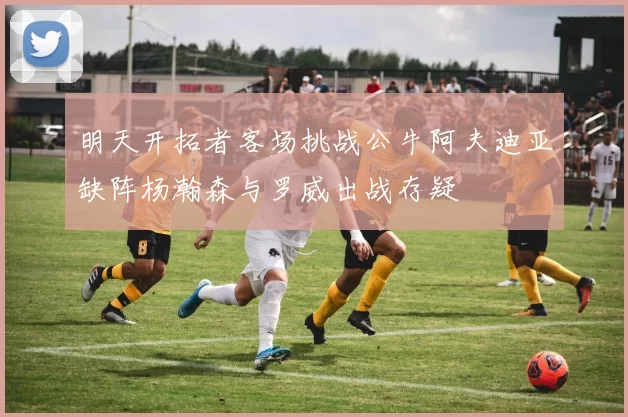 明天开拓者客场挑战公牛阿夫迪亚缺阵杨瀚森与罗威出战存疑